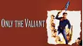Only the Valiant