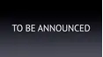 To Be Announced