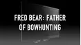 Fred Bear: Father of Bowhunting