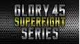 GLORY 45 SuperFight Series