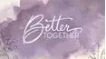 Better Together