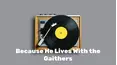 Because He Lives With the Gaithers