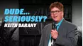 Keith Barany: Dude... Seriously?