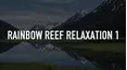 Rainbow Reef Relaxation 1