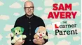 Sam Avery: The Learner Parent