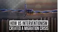How US Interventionism Created a Migration Crisis