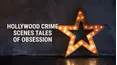 Hollywood Crime Scenes Tales of Obsession