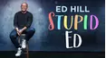 Ed Hill: Stupid Ed