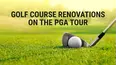 Golf Course Renovations on the PGA TOUR