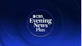 CBS Evening News Plus
