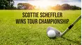 Scottie Scheffler Wins TOUR Championship