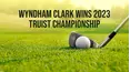 Wyndham Clark Wins 2023 Truist Championship