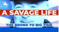 A Savage Life: The Bronx to Big Time