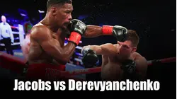 2018: Daniel Jacobs vs. Sergiy Derevyanchenko