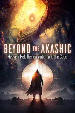 Beyond the Akashic: Heaven, Hell, Reincarnation and the Code