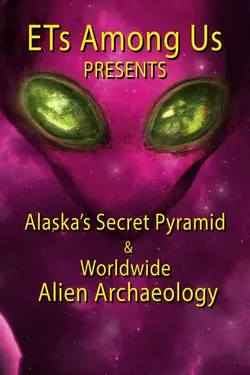 ETs Among Us Presents: Alaska's Secret Pyramid & Worldwide Alien Archaeology