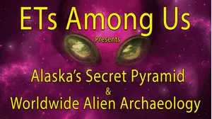 ETs Among Us Presents: Alaska's Secret Pyramid & Worldwide Alien Archaeology