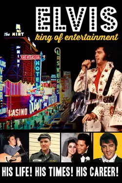 Elvis, King of Entertainment - His Life! His Times! His Career!
