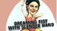 Dreaming Fists with Slender Hands