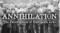 Annihilation: The Destruction of European Jews