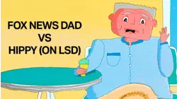Fox News Dad vs Hippy (On LSD)