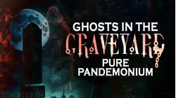 Ghosts in the Graveyard: Pure Pandemonium