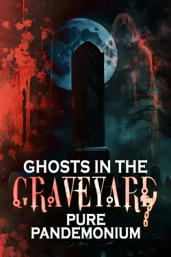 Ghosts in the Graveyard: Pure Pandemonium