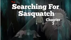 Searching For Sasquatch Chapter 3