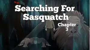 Searching For Sasquatch Chapter 3