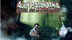 Alien Paranormal: Bigfoot, UFOs and Men in Black