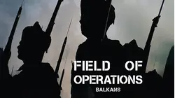 Field of Operations: Balkans