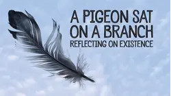 A Pigeon Sat on a Branch Reflecting on Existence