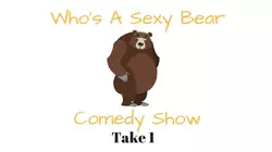 Who's A Sexy Bear Comedy Show: Take 1