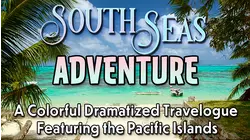 SOUTH SEAS ADVENTURE - A Colorful Dramatized Travelogue Featuring the Pacific Islands