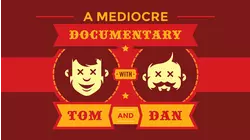 A Mediocre Documentary with Tom and Dan