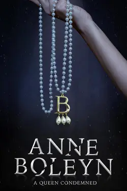 Anne Boleyn: A Queen Condemned