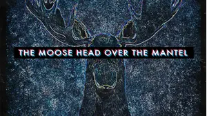 The Moose Head Over the Mantel