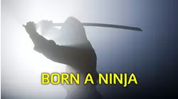 Born a Ninja