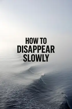 How to Disappear Slowly