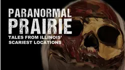 Paranormal Prairie: Tales From Illinois' Scariest Locations
