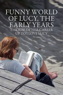 Funny World of Lucy, The Early Years - The Rise of Her Career Up To "I Love Lucy"