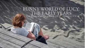 Funny World of Lucy, The Early Years - The Rise of Her Career Up To "I Love Lucy"