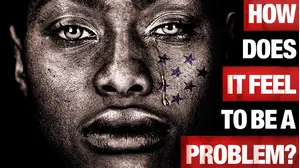 How Does It Feel to Be a Problem?