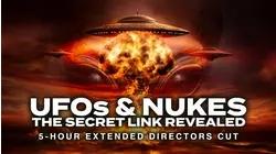 UFOs and Nukes: The Secret Link Revealed - 5-Hour Extended Directors Cut