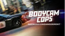 Bodycam Cops: Reckless Endangerment