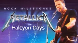 Rock Milestones: Metallica - The Halcyon Years