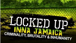 Locked Up Inna Jamaica: Brutality, Criminality and Inhumanity