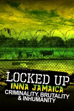 Locked Up Inna Jamaica: Brutality, Criminality and Inhumanity