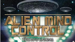 Alien Mind Control: The UFO Enigma