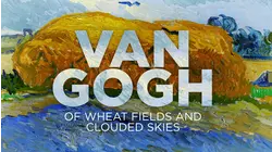 Van Gogh: Of Wheat Fields and Clouded Skies